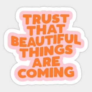 Trust That Beautiful Things are Coming in pink peach and orange Sticker